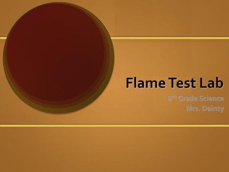 Flame Test Lab 8 th Grade Science Mrs. Dainty. Review Can we define the following terms? Can we define the following terms? Atom Atom Element Element.