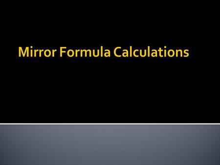 d i = distance from mirror to image or object d o = distance from mirror to the object Distances behind the mirror are negative.