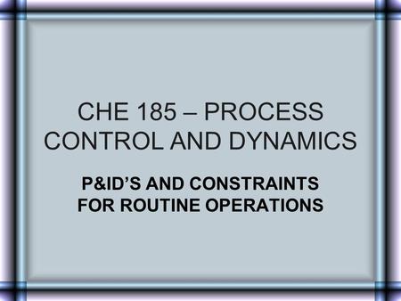 CHE 185 – PROCESS CONTROL AND DYNAMICS