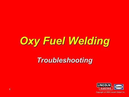 1 Copyright  2004 Lincoln Global Inc. Oxy Fuel Welding Troubleshooting.