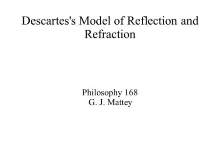 Descartes's Model of Reflection and Refraction Philosophy 168 G. J. Mattey.