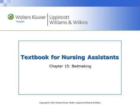 Copyright © 2012 Wolters Kluwer Health | Lippincott Williams & Wilkins Textbook for Nursing Assistants Chapter 15: Bedmaking.