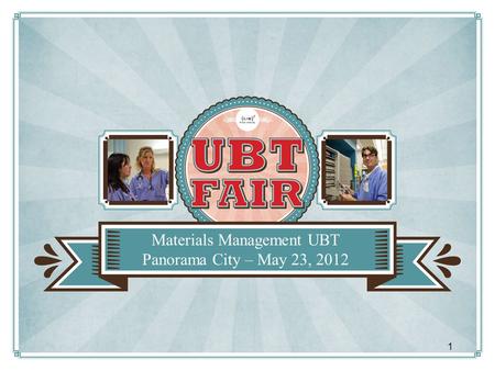 Materials Management UBT Panorama City – May 23, 2012 1.