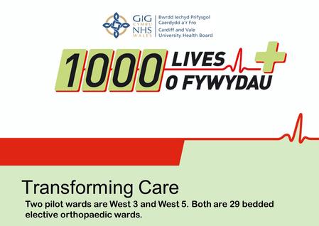 Insert name of presentation on Master Slide Transforming Care Two pilot wards are West 3 and West 5. Both are 29 bedded elective orthopaedic wards.