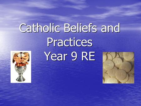 Catholic Beliefs and Practices Year 9 RE. Chalice A cup into which the priest pours the wine and a few drops of water that will be changed into the Precious.