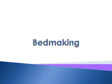  Psychological ◦ Feel comfortable and refreshed  Physiological ◦ Wrinkled bed can cause skin irritation and contribute to pressure sores / decubitus.