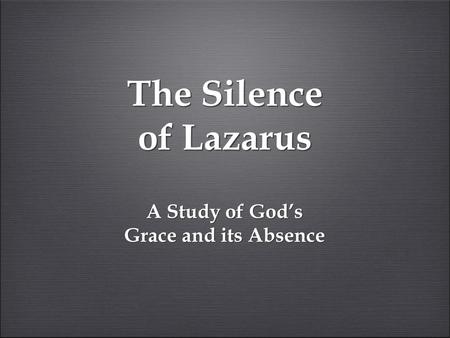 The Silence of Lazarus A Study of God’s Grace and its Absence.