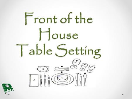 Front of the House Table Setting. Appetizer Think about how the dinner table is set at home. Write down what steps are taken from the very beginning to.