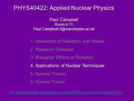 PHYS40422: Applied Nuclear Physics Paul Campbell Room 4.11 1.Interaction of Radiation with Matter 2.Radiation Detection.