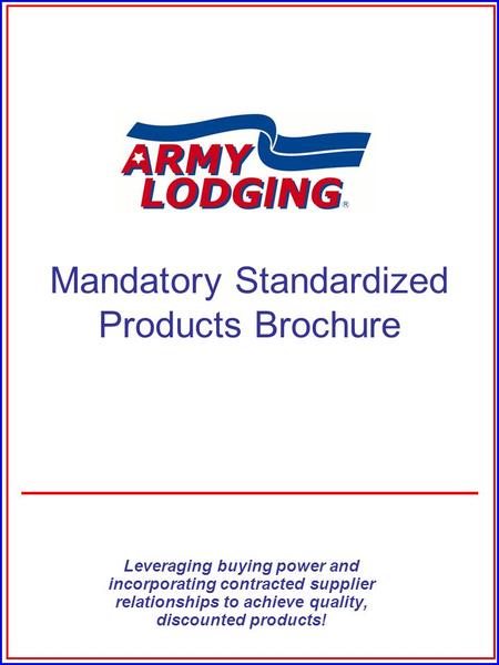 Mandatory Standardized Products Brochure Leveraging buying power and incorporating contracted supplier relationships to achieve quality, discounted products!