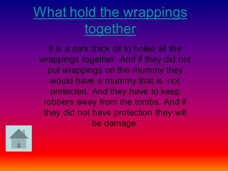 What hold the wrappings together It is a dark thick oil to holed all the wrappings together. And if they did not put wrappings on the mummy they would.