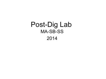 Post-Dig Lab MA-SB-SS 2014. Prehistory vs. History.