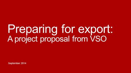 Preparing for export: A project proposal from VSO September 2014.