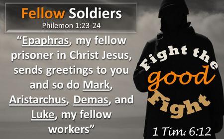 1 Tim. 6:12 “Epaphras, my fellow prisoner in Christ Jesus, sends greetings to you and so do Mark, Aristarchus, Demas, and Luke, my fellow workers”