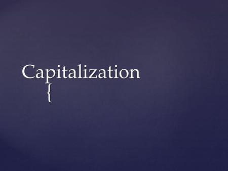 { Capitalization.  Capitalize all proper nouns and all proper adjectives. A proper noun is the name of a particular person, place, thing, or idea. A.