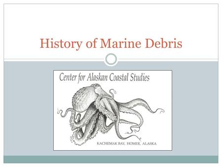 History of Marine Debris. Defining Marine Debris Human-made items that are discarded both intentionally and unintentionally and eventually enter ocean.