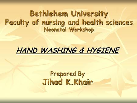 HAND WASHING & HYGIENE Prepared By Jihad K.Khair