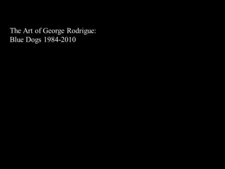 The Art of George Rodrigue: Blue Dogs 1984-2010. Tiffany, George’s terrier-spaniel, 1980.