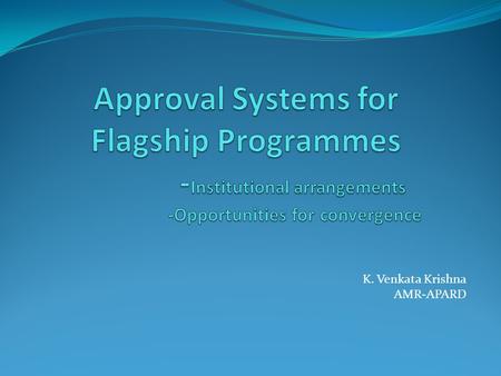 K. Venkata Krishna AMR-APARD. This presentation contains…. Selected Flagship Programmes and their outlay Institutional Arrangements for their implementation.