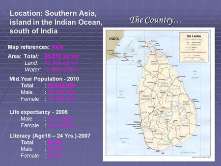 Location: Southern Asia, island in the Indian Ocean, south of India Map references: Asia Area: Total: 65,610 sq km Land: 62,705 sq km Water: 2,905 sq km.