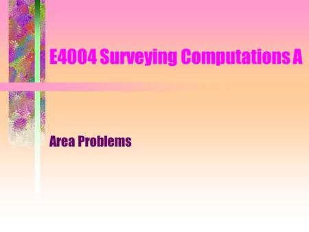 E4004 Surveying Computations A Area Problems. To Cut Off an Area by a Line Passing Through a Fixed Point The bearing and distance BP is known B P X Brg.