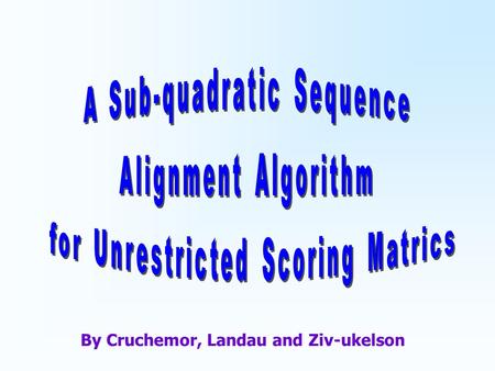 By Cruchemor, Landau and Ziv-ukelson. Abstract We present an O(n²/log n) algorithm for computing the optimal global alignment value of two strings,of.