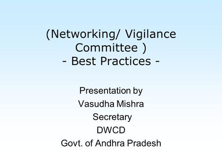 (Networking/ Vigilance Committee ) - Best Practices - Presentation by Vasudha Mishra Secretary DWCD Govt. of Andhra Pradesh.