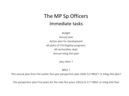 The MP Sp Officers Immediate tasks Budget Annual plan Action plan for development All plans of CSS flagship programs. All sectors/line dept. Annual Integ.