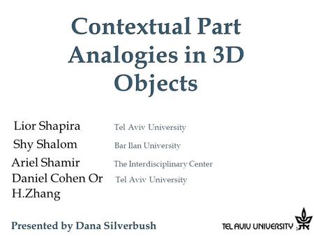 Lior Shapira Tel Aviv University Shy Shalom Bar Ilan University Ariel Shamir The Interdisciplinary Center Daniel Cohen Or Tel Aviv University 1 H.Zhang.