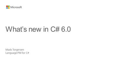 Mads Torgersen Language PM for C# What’s new in C# 6.0.