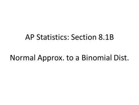 AP Statistics: Section 8.1B Normal Approx. to a Binomial Dist.