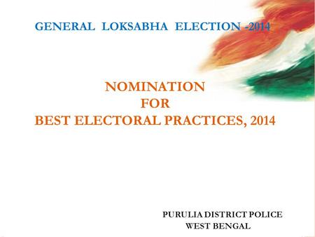 GENERAL LOKSABHA ELECTION -2014 NOMINATION FOR BEST ELECTORAL PRACTICES, 2014 PURULIA DISTRICT POLICE WEST BENGAL.