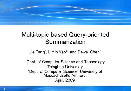 1 Multi-topic based Query-oriented Summarization Jie Tang *, Limin Yao #, and Dewei Chen * * Dept. of Computer Science and Technology Tsinghua University.