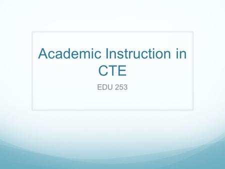 Academic Instruction in CTE EDU 253. Integrated Academic Classes What academic classes in your district could become an integrated CTE class and still.