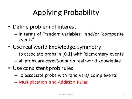 Applying Probability Define problem of interest – in terms of “random variables” and/or “composite events” Use real world knowledge, symmetry – to associate.