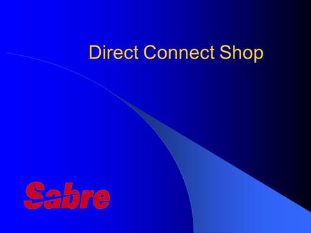 Direct Connect Shop. DC Shop - Overview Sabre’s “Highest Level of Connectivity” Direct Connect Shop displays rates that are applicable at time of the.