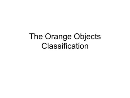 The Orange Objects Classification. My process Get the image from the robot Mark the position of the ball in each image Calculate all 7 attributes –Width.