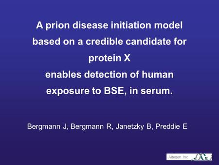 A prion disease initiation model based on a credible candidate for protein X enables detection of human exposure to BSE, in serum. Bergmann J, Bergmann.