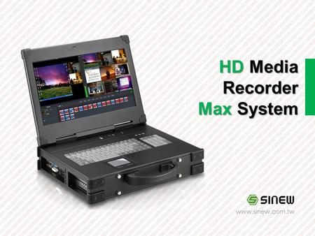 HD Media Recorder Max System www.sinew.com.tw. Application Input Source Output Format Layout Template Mixer Recording Live Streaming SDK Commands Controller,