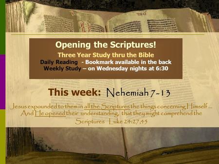 Opening the Scriptures! Three Year Study thru the Bible Daily Reading - Bookmark available in the back Weekly Study – on Wednesday nights at 6:30 This.