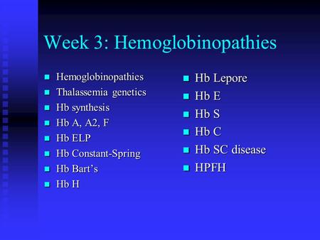 Week 3: Hemoglobinopathies Hemoglobinopathies Hemoglobinopathies Thalassemia genetics Thalassemia genetics Hb synthesis Hb synthesis Hb A, A2, F Hb A,