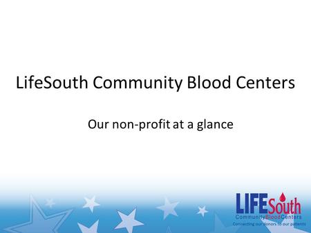 LifeSouth Community Blood Centers Our non-profit at a glance.