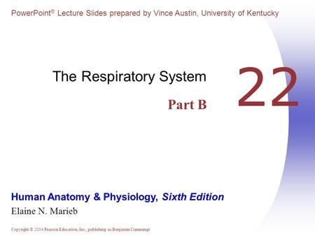 Copyright © 2004 Pearson Education, Inc., publishing as Benjamin Cummings Human Anatomy & Physiology, Sixth Edition Elaine N. Marieb PowerPoint ® Lecture.