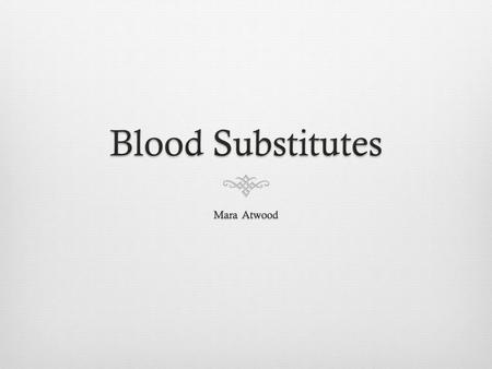 Outline  Discovery of blood  Important tasks of blood  Why blood substitutes?  Some current developments and products  Risks and Benefits.