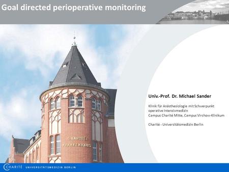 U N I V E R S I T Ä T S M E D I Z I N B E R L I N Goal directed perioperative monitoring Univ.-Prof. Dr. Michael Sander Klinik für Anästhesiologie mit.