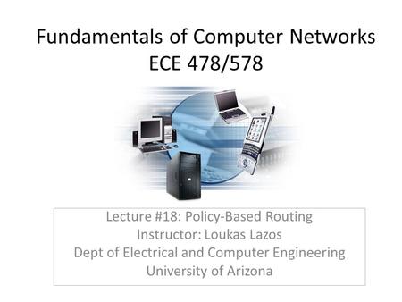 Fundamentals of Computer Networks ECE 478/578 Lecture #18: Policy-Based Routing Instructor: Loukas Lazos Dept of Electrical and Computer Engineering University.