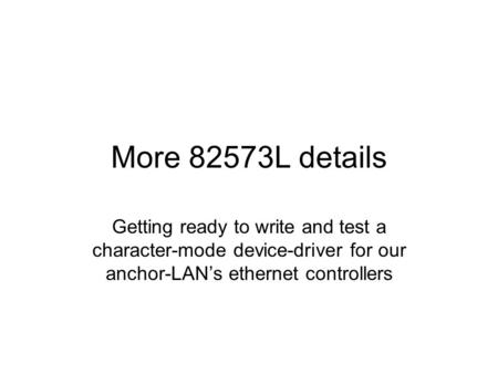 More 82573L details Getting ready to write and test a character-mode device-driver for our anchor-LAN’s ethernet controllers.