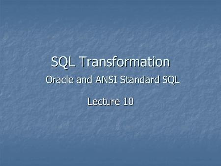 SQL Transformation Oracle and ANSI Standard SQL Lecture 10.