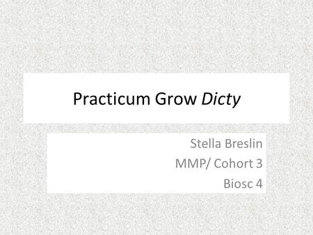 Practicum Grow Dicty Stella Breslin MMP/ Cohort 3 Biosc 4.