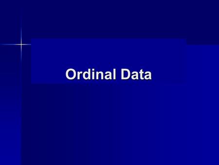 Ordinal Data. Ordinal Tests Non-parametric tests Non-parametric tests No assumptions about the shape of the distribution No assumptions about the shape.